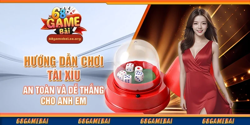 Hướng dẫn chơi tài xỉu an toàn và dễ thắng cho anh em