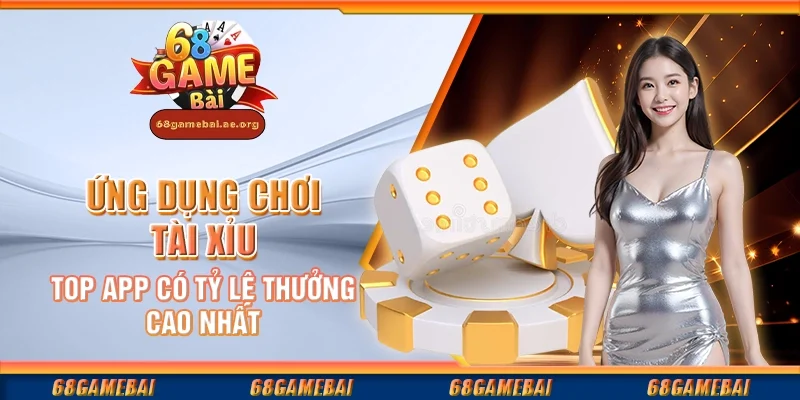 Ứng dụng chơi tài xỉu - Top app có tỷ lệ thưởng cao nhất