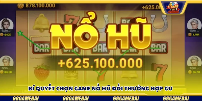 Bí quyết chọn game nổ hũ đổi thưởng hợp gu