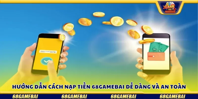 Hướng dẫn cách nạp tiền 68gamebai dễ dàng và an toàn
