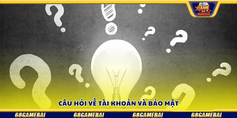 Câu hỏi về tài khoản và bảo mật