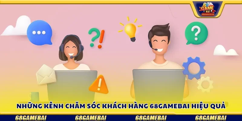 Những kênh chăm sóc khách hàng 68gamebai hiệu quả