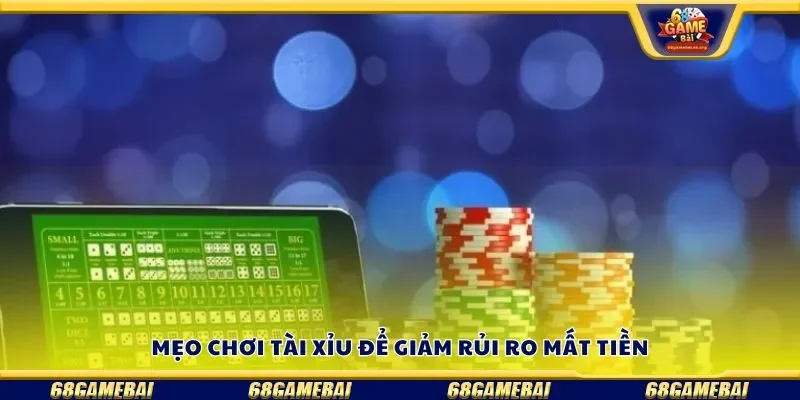 Mẹo chơi tài xỉu để giảm rủi ro mất tiền