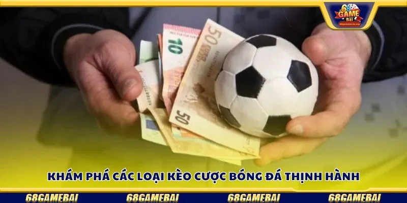 Khám phá các loại kèo cược bóng đá thịnh hành