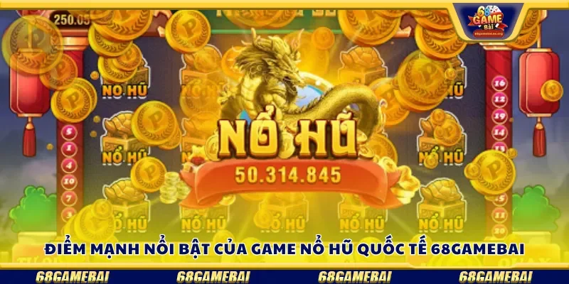 Điểm mạnh nổi bật của game nổ hũ quốc tế 68gamebai