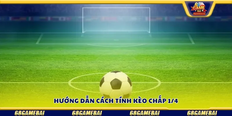 Hướng dẫn cách tính kèo chấp 1/4
