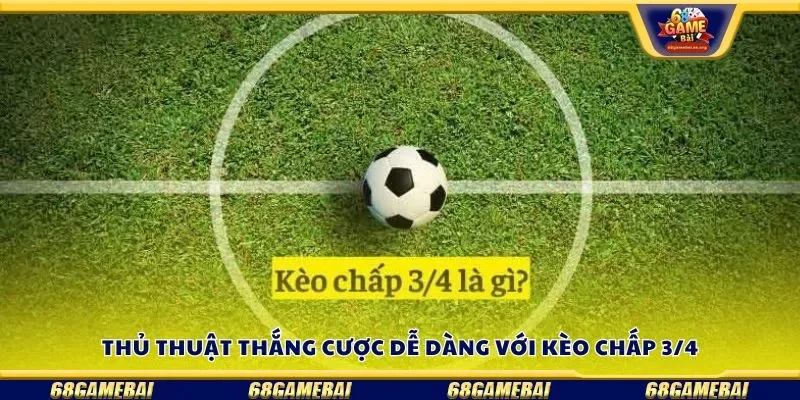 Thủ thuật thắng cược dễ dàng với kèo chấp 3/4